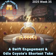 A Swift Engagement & Odie Coyote's Shortest Take - 2025 Week 35