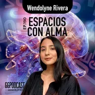 GGPodCast Ep-190 | Espacios con alma | Wendolyne Rivera