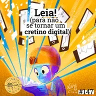 #147 Leia! (para não virar um cretino digital)