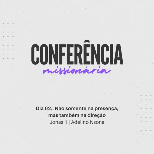 Não somente na presença, mas também na direção | Jonas 1 | Adelino Nsona | Conferência Missionária