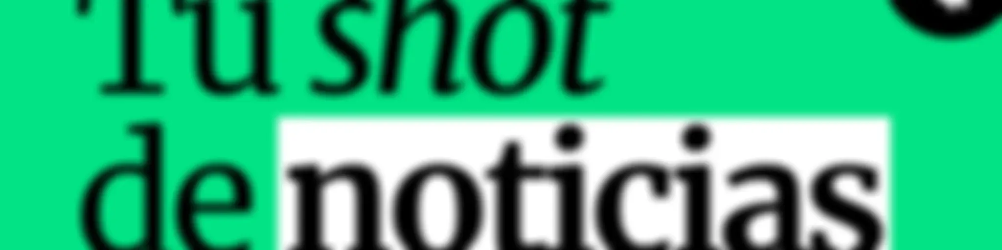 Tu Shot de Noticias