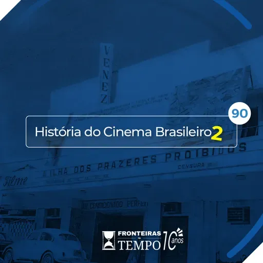 Fronteiras no Tempo #90 História do Cinema Brasileiro 2