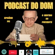 Podcast do Dom - O sentido do Presente - Episódio 193 - 28.5.2025