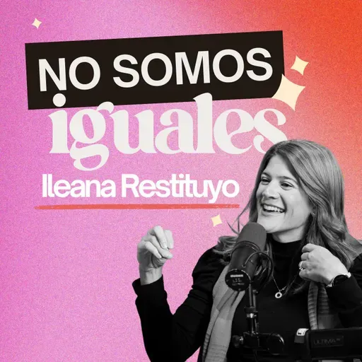 266. No somos iguales y por eso funciona [ft. Ileana Restituyo]