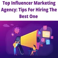 Top Influencer Marketing Agency: Tips For Hiring The Best One