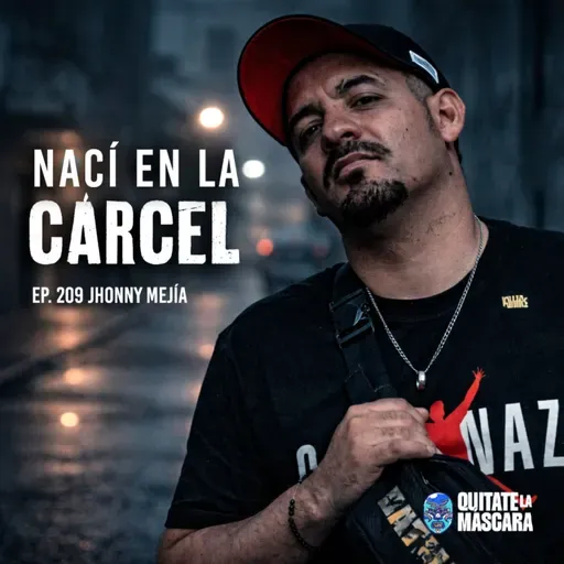 209. NACÍ EN LA CÁRCEL y la comedia salvo mi vida / Johnny Mejía / Quítate la máscara podcast