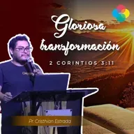 GLORIOSA TRANSFORMACIÓN (2 Corintios 3:11)