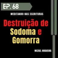 # 068 - Porque Deus destruiu Sodoma e Gomorra? (Mizael Nogueira)