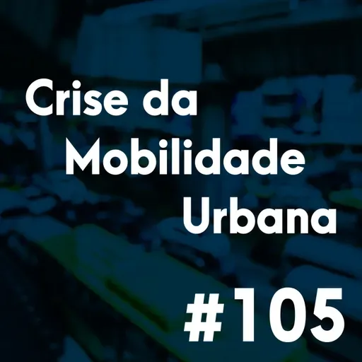 #105 - A crescente crise da mobilidade urbana brasileira