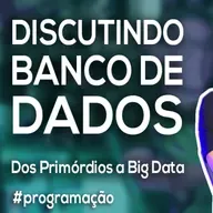 Akitando #143 - Discutindo sobre Banco de Dados - Dos primórdios a Big Data