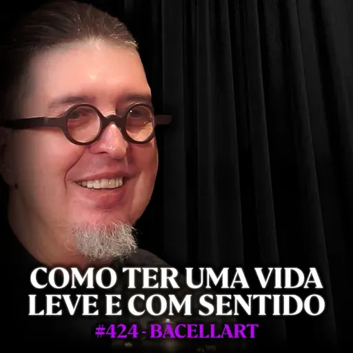 Minimalismo Existencial: O que realmente importa? - Bacellart | Lutz Podcast #424