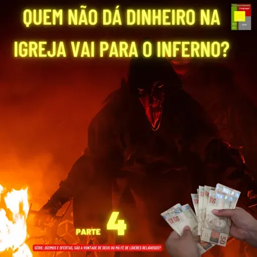 Quem Não dá Dinheiro na Igreja Vai Para o Inferno? - Dízimos E Ofertas, São A Vontade De Deus Ou Má Fé De Líderes Religiosos? - Parte 4