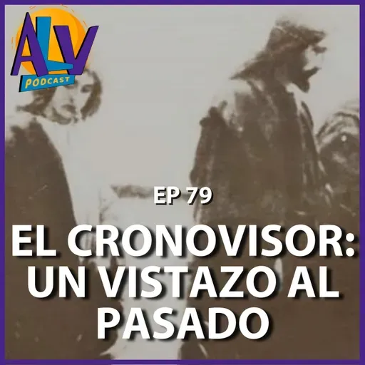 El cronovisor: Un vistazo al pasado | Podcast ALV - Ep. 79