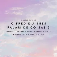 Aquele Em Que O Fred e a Inês Falam de Coisas 3
