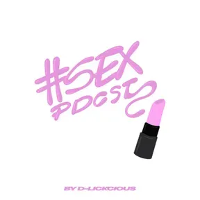 #Sexpodcast by D-Lickcious