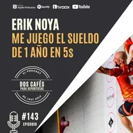143. Erik Noya | Escalo con los ojos cerrados