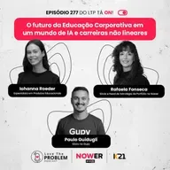 Ep. 277 - O futuro da Educação Corporativa em um mundo de IA e carreiras não lineares