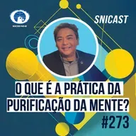 SNICAST #273 - O que é a Prática da Purificação da Mente?