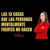57. LAS 13 COSAS QUE LAS PERSONAS MENTALMENTE FUERTES NO HACEN