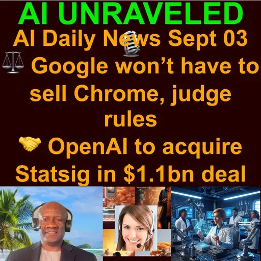 AI Daily News Rundown: ⚖️ Google won’t have to sell Chrome, judge rules  🤝 OpenAI to acquire Statsig in $1.1bn deal  🤖 Apple loses lead robotics AI researcher to Meta & more (Sept 03, 2025)