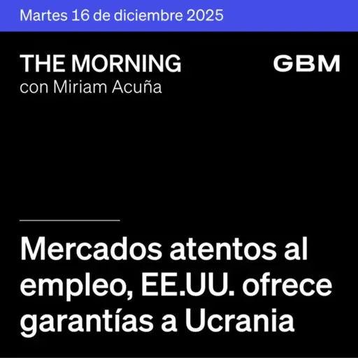 THE MORNING 16-12-25 | Mercados atentos al empleo; EE. UU. ofrece garantías a Ucrania; Nasdaq amplía horario.