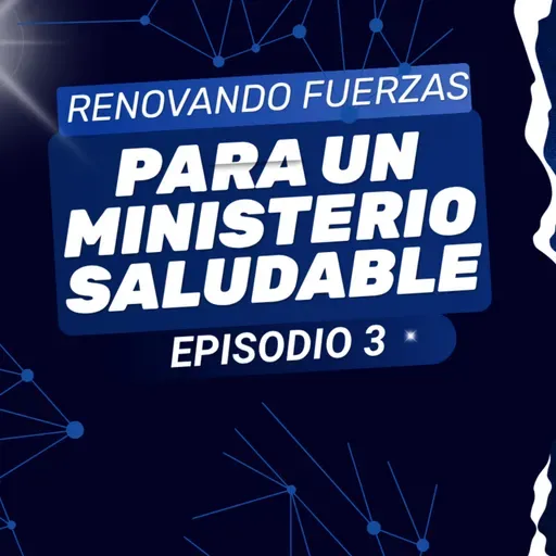 Renovando fuerzas para un Ministerio Saludable Episodio 3