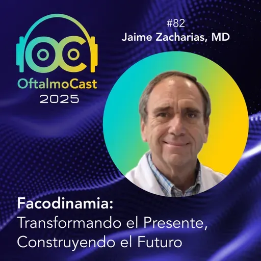#82. Dr. Jaime Zacharias - Facodinamia: Transformando el Presente, construyendo el Futuro - OftalmoCast