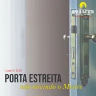 Porta estreita, não ouvindo o Mestre 03 - Lucas 13. 22-24