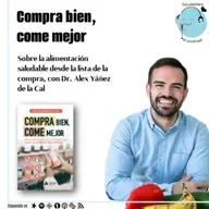 "Compra bien, come mejor", con Dr. Álex Yáñez de la Cal