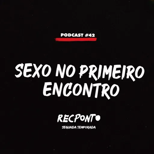 REC #42 - SEXO NO PRIMEIRO ENCONTRO