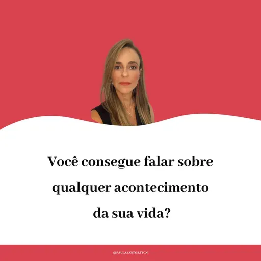 Você consegue falar sobre qualquer acontecimento da sua vida?