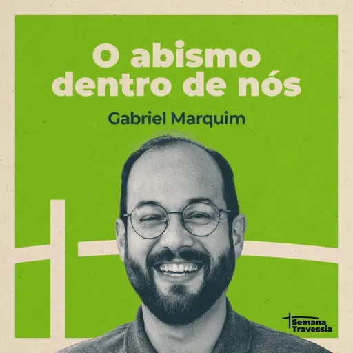 SEMANA TRAVESSIA - Reflexão #1 - O abismo dentro de nós (com Gabriel Marquim)
