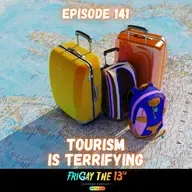 EPISODE 141: TOURISM IS TERRIFYING