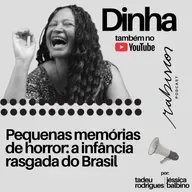 Pequenas memórias de horror: a infância rasgada do Brasil - com Dinha