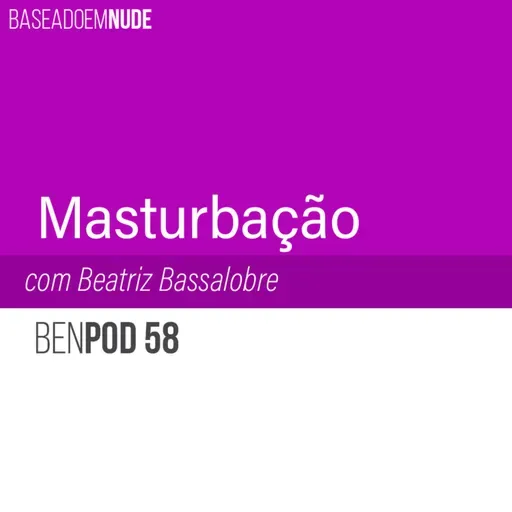 #58 - BeN - Masturbação com Beatriz Bassalobre