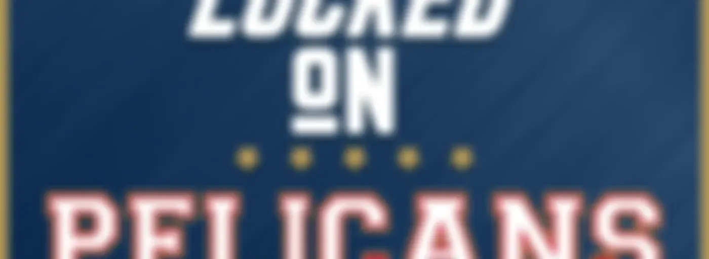 Locked On Pelicans - Daily Podcast On The New Orleans Pelicans