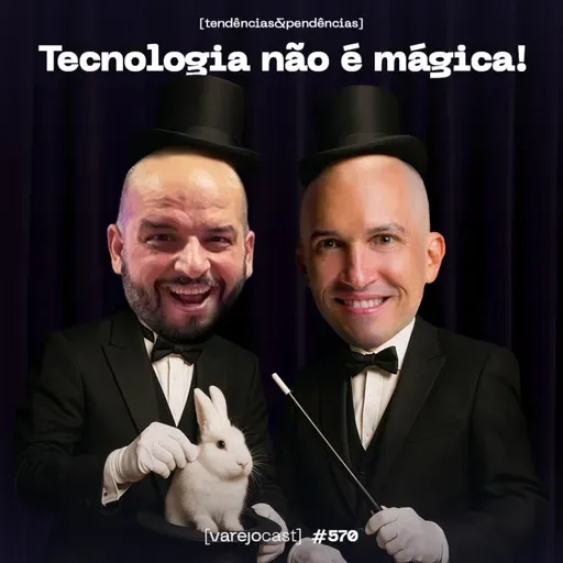 Tecnologia não é mágica! Pendências que sabotam seu varejo [varejocast] EP #570