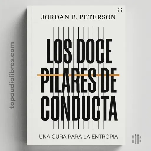 El Hombre que Decidió Cargar Su Peso: Los Doce Pilares de Conducta | Jordan B. Peterson