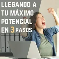 115. Llegando a tu Máximo Potencial en 3 Pasos