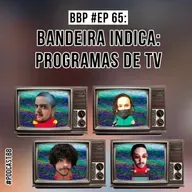 BBP #65 - Bandeira Indica: Programas de TV