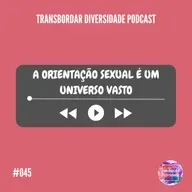 Episódio #045 - A orientação sexual é um universo vasto