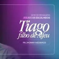 #445 | Jesus e os Escolhidos: Tiago, Filho de Alfeu #1 | Pr. Jhonny Medeiros | 15/02/26