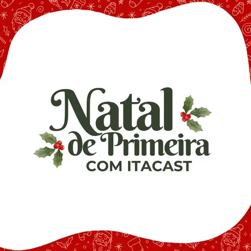 🎙️ #03 Natal de Primeira com ItaCast 2025 🎄 - #249
