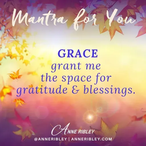 MONDAY MANTRA: GRACE grant me space for gratitude & blessings.
