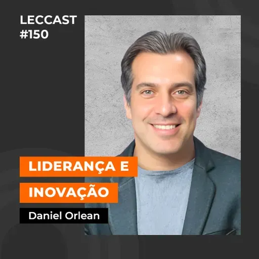 #150 | Liderança e Inovação | Com Daniel Orlean