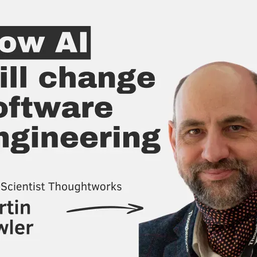 How AI will change software engineering – with Martin Fowler