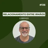 #136 - Relacionamento entre irmãos: O serviço - Versão Resumida
