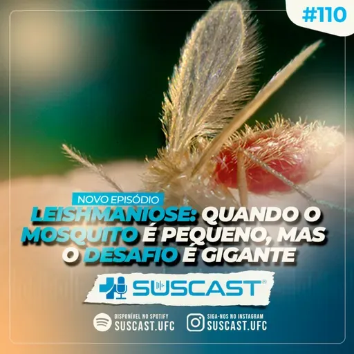 SUSCAST- # 110 LEISHMANIOSE: Quando o mosquito é pequeno, mas o desafio gigante!