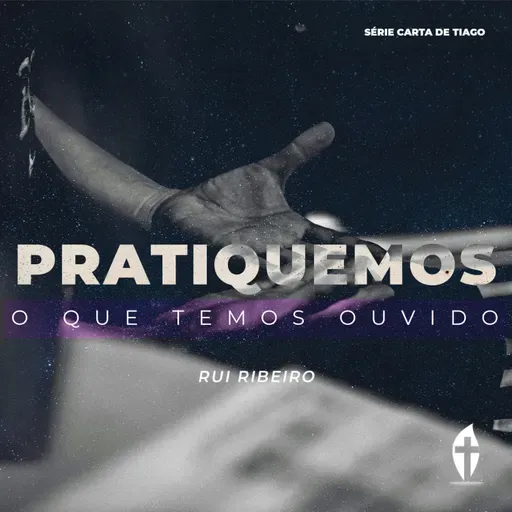 Pratiquemos o que Temos Ouvido – A Prova da Nossa Fé | Rui Ribeiro (Série Carta de Tiago)