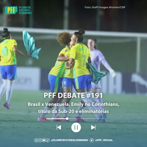 PFF DEBATE #191 - Brasil x Venezuela, Emily no Corinthians, título da Sub-20 e eliminatórias